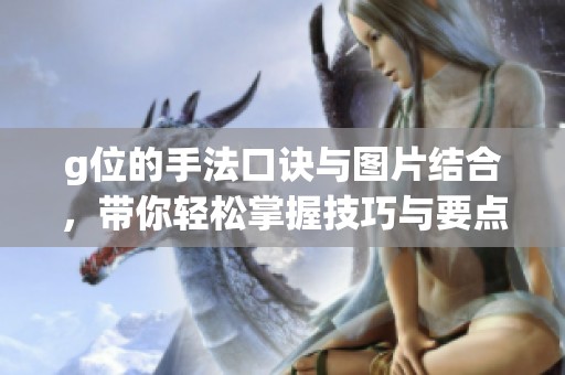 g位的手法口诀与图片结合，带你轻松掌握技巧与要点