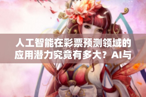 人工智能在**预测领域的应用潜力究竟有多大？AI与**的未来将如何发展？