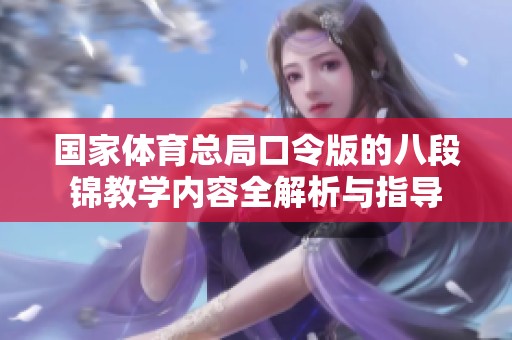 国家**总局口令版的八段锦教学内容全解析与指导