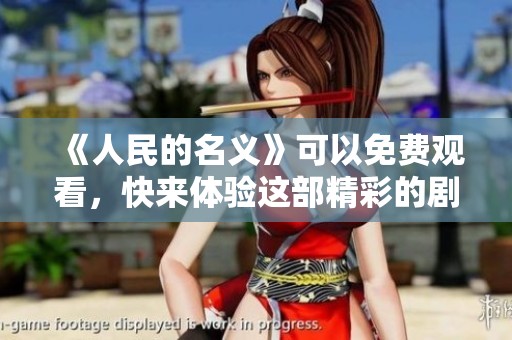 《人民的名义》可以免费观看，快来体验这部精彩的剧集吧