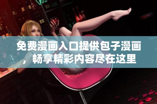 免费漫画入口提供包子漫画，畅享精彩内容尽在这里