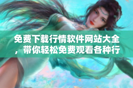 免费下载行情软件网站大全，带你轻松免费观看各种行情分析工具