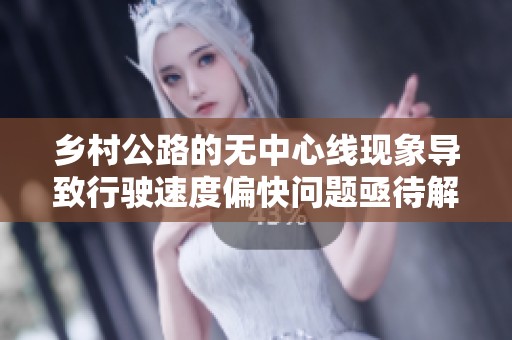 乡村公路的无中心线现象导致行驶速度偏快问题亟待解决