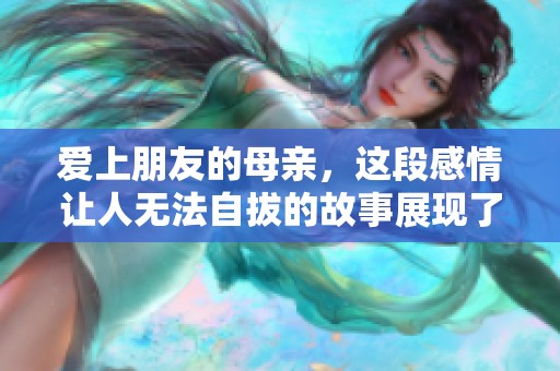 爱上朋友的母亲，这段感情让人无法自拔的故事展现了复杂的情感纠葛
