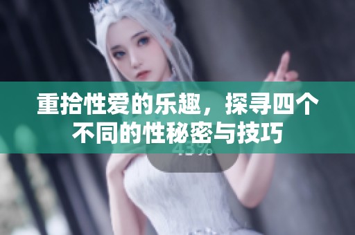 重拾性爱的乐趣，探寻四个不同的性秘密与技巧