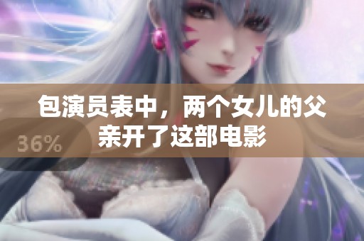 包演员表中，两个女儿的父亲开了这部电影