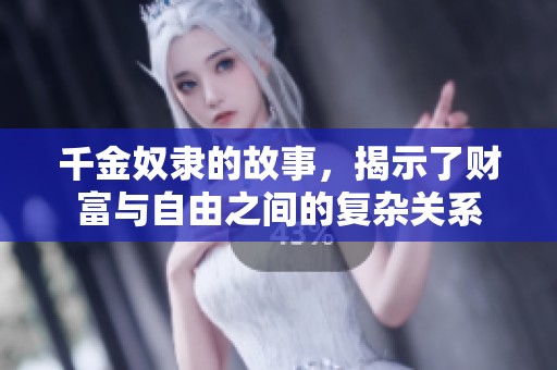 千金奴隶的故事，揭示了财富与自由之间的复杂关系