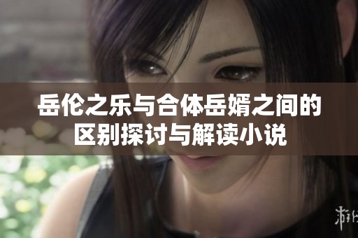 岳伦之乐与合体岳婿之间的区别探讨与解读小说