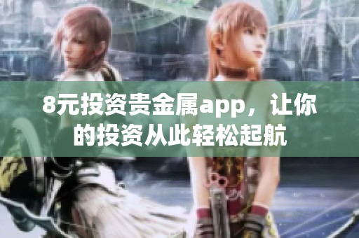 8元投资贵金属app，让你的投资从此轻松起航