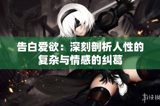 告白爱欲：深刻剖析人性的复杂与情感的纠葛