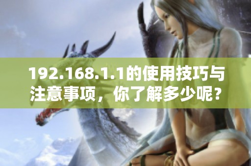 192.168.1.1的使用技巧与注意事项，你了解多少呢？