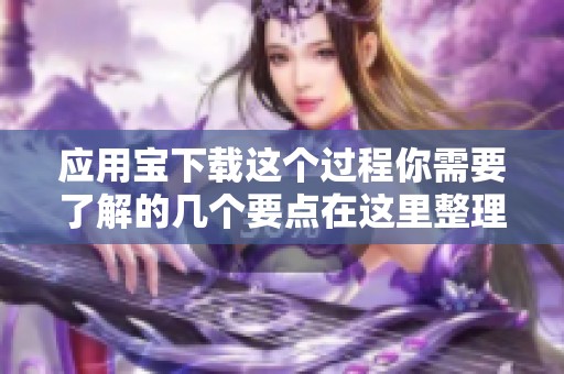应用宝下载这个过程你需要了解的几个要点在这里整理分享