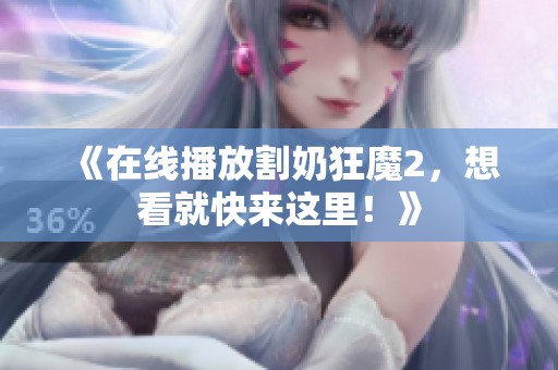 《在线播放割奶狂魔2，想看就快来这里！》