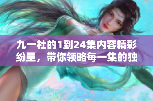 九一社的1到24集内容精彩纷呈，带你领略每一集的独特魅力