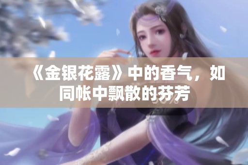 《金银花露》中的香气，如同帐中飘散的芬芳