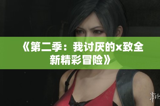 《第二季：我讨厌的x致全新精彩冒险》