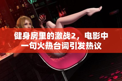 健身房里的激战2，电影中一句火热台词引发热议