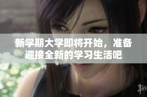 新学期大学即将开始，准备迎接全新的学习生活吧