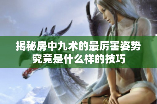 揭秘房中九术的最厉害姿势究竟是什么样的技巧