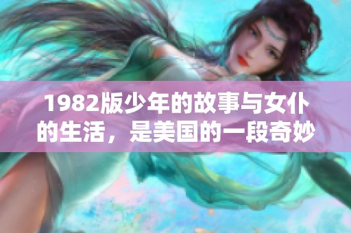 1982版少年的故事与女仆的生活，是美国的一段奇妙旅程。