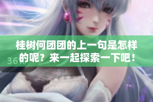 桂树何团团的上一句是怎样的呢？来一起探索一下吧！