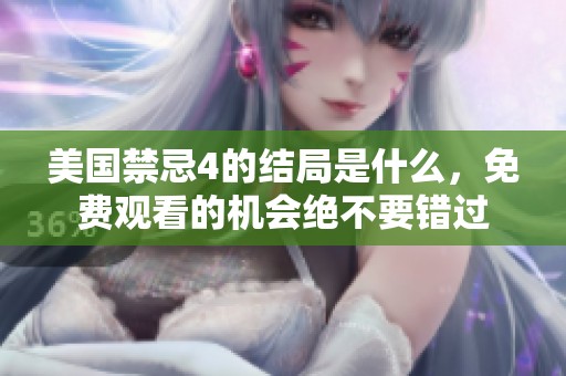 美国禁忌4的结局是什么，免费观看的机会绝不要错过