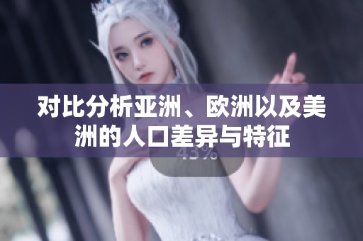 对比分析亚洲、欧洲以及美洲的人口差异与特征