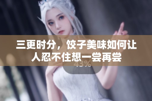 三更时分，饺子美味如何让人忍不住想一尝再尝