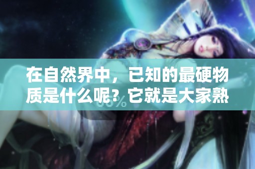 在自然界中，已知的最硬物质是什么呢？它就是大家熟知的那种。
