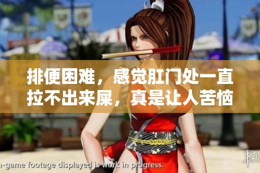 排便困难，感觉肛门处一直拉不出来屎，真是让人苦恼