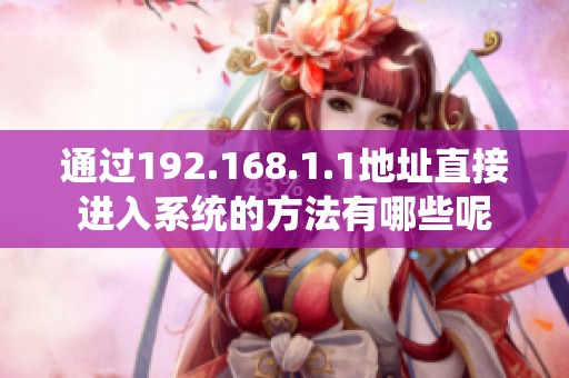 通过192.168.1.1地址直接进入系统的方法有哪些呢