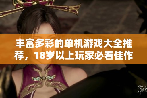 丰富多彩的单机游戏大全推荐，18岁以上玩家必看佳作汇总