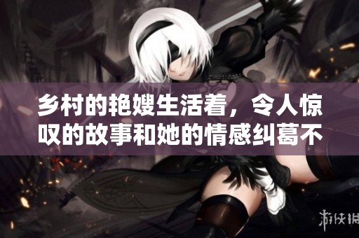 乡村的艳嫂生活着，令人惊叹的故事和她的情感纠葛不断上演。