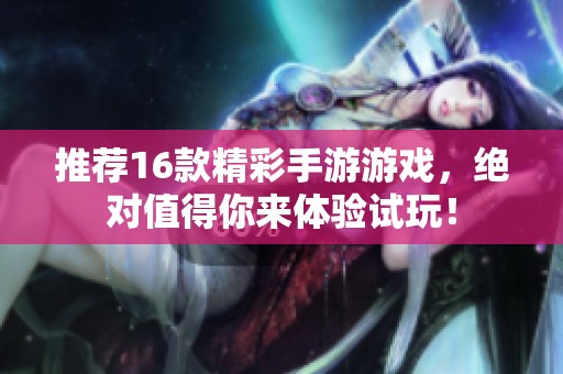 推荐16款精彩手游游戏，绝对值得你来体验试玩！