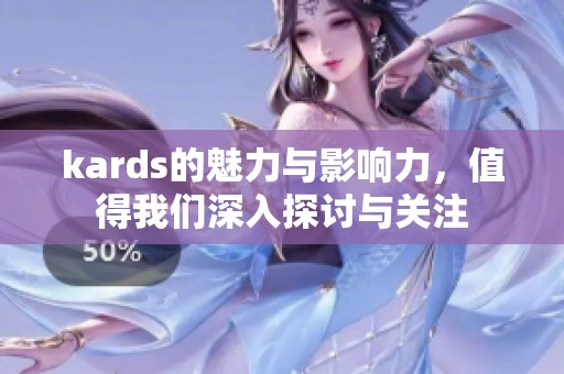 kards的魅力与影响力，值得我们深入探讨与关注