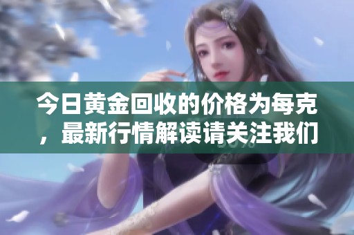 今日黄金回收的价格为每克，最新行情解读请关注我们的分析。