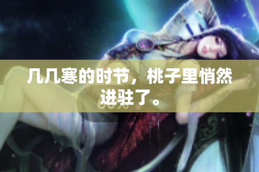 几几寒的时节，桃子里悄然进驻了。