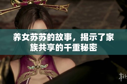 养女苏苏的故事，揭示了家族共享的千重秘密