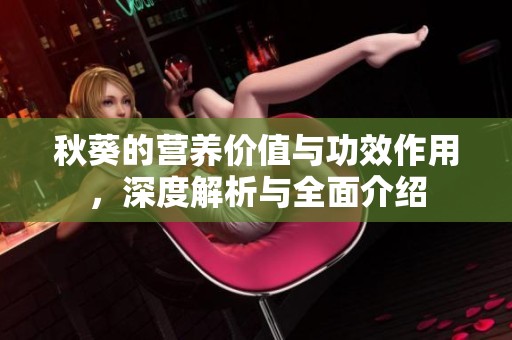 秋葵的营养价值与功效作用，深度解析与全面介绍