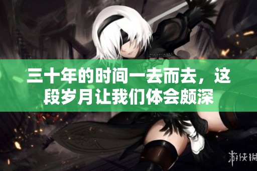 三十年的时间一去而去，这段岁月让我们体会颇深