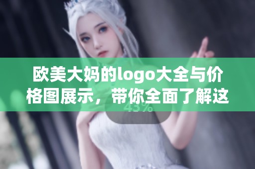 欧美大妈的logo大全与价格图展示，带你全面了解这些流行元素