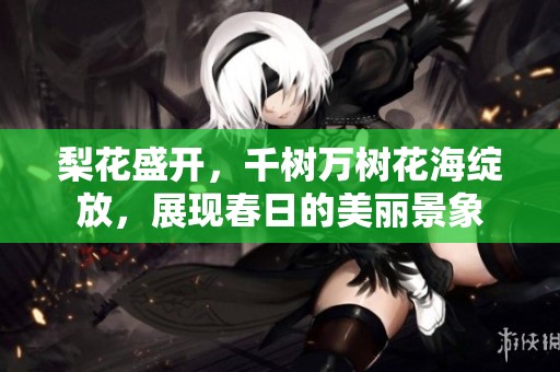 梨花盛开，千树万树花海绽放，展现春日的美丽景象