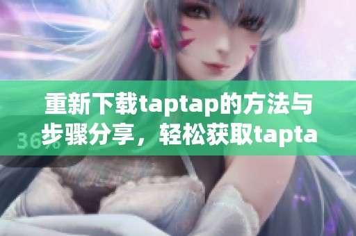 重新下载taptap的方法与步骤分享，轻松获取taptap应用程序！