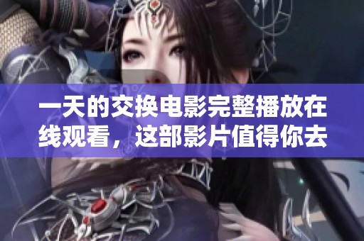 一天的交换电影完整播放在线观看，这部影片值得你去观看哦！