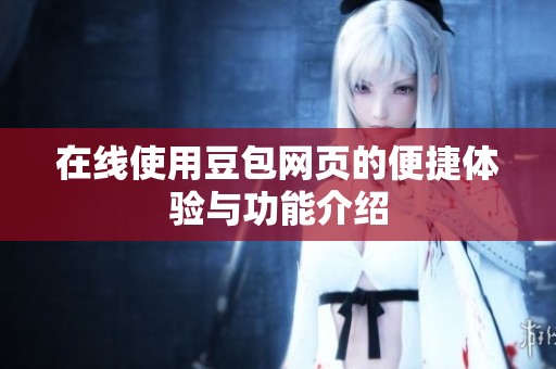 在线使用豆包网页的便捷体验与功能介绍