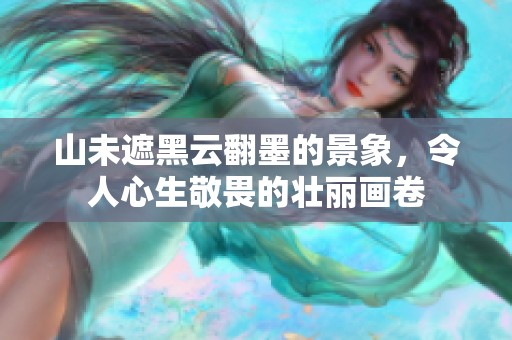 山未遮黑云翻墨的景象，令人心生敬畏的壮丽画卷