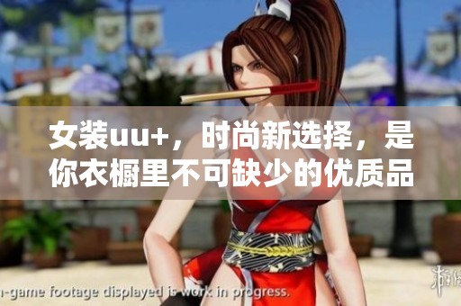 女装uu+，时尚新选择，是你衣橱里不可缺少的优质品牌！