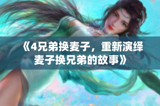 《4兄弟换麦子，重新演绎麦子换兄弟的故事》