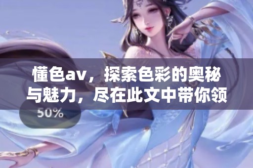 懂色**，探索色彩的奥秘与魅力，尽在此文中带你领略