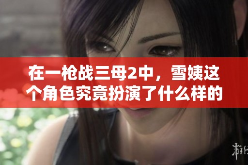 在一枪战三母2中，雪姨这个角色究竟扮演了什么样的角色呢